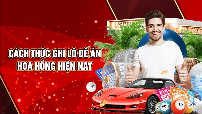 cách thức ghi lô đề ăn hoa hồng hiện nay
