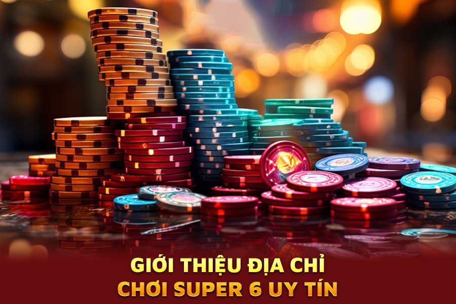 giới-thiệu-địa-chỉ-chơi-super 6-uy-tín