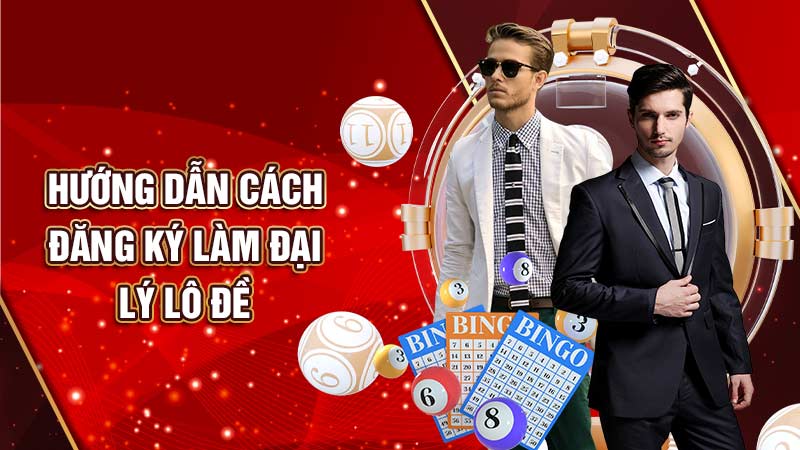 hướng dẫn cách đăng ký làm đại lý lô đề