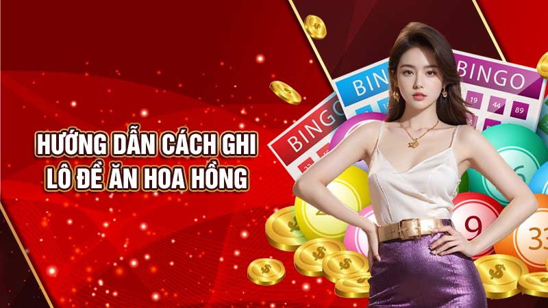 hướng dẫn cách ghi lô đề ăn hoa hồng