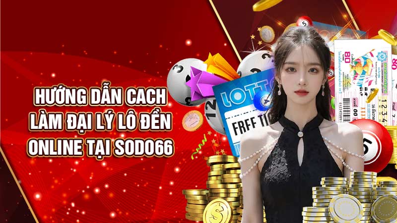hướng-dẫn cach làm đại lý lô-đền online tại sodo casino