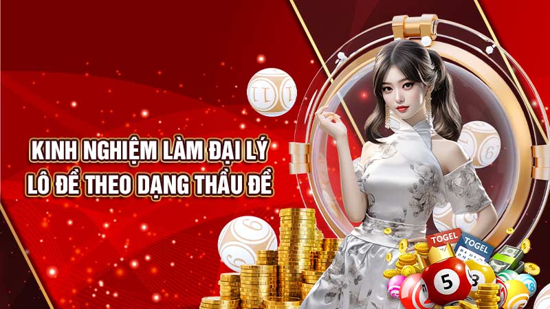 kinh nghiệm làm đại lý lô đề theo dạng thầu đề