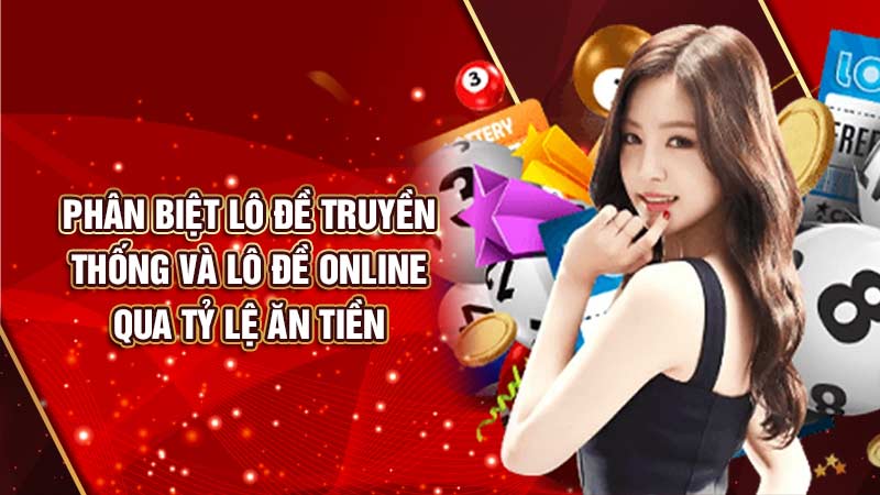 phân biệt giữa lô đề truyền thống và lô đề online qua tỷ lệ ăn tiền