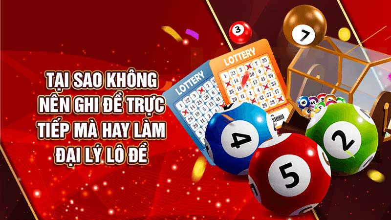 tại-sao-không-nên-ghi đề trực tiếp mà-hay-làm đại lý lô đề