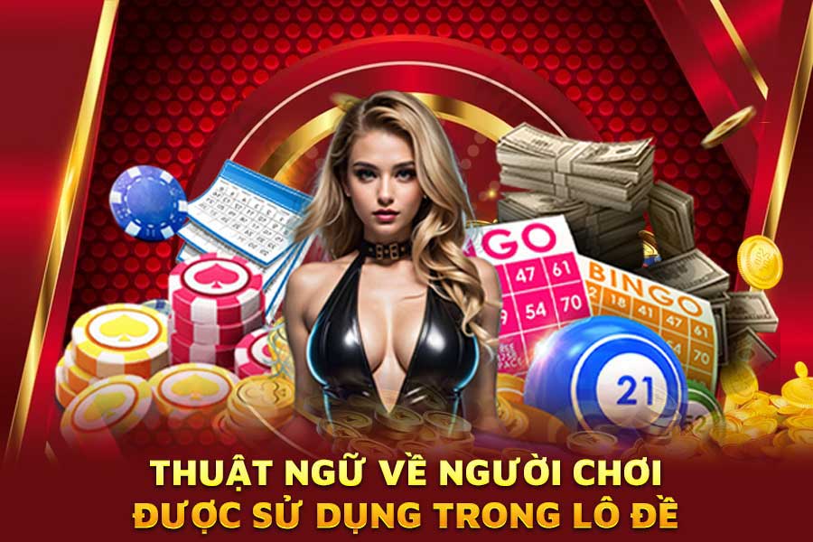 thuật ngữ về người chơi được sử dụng trong lô đề