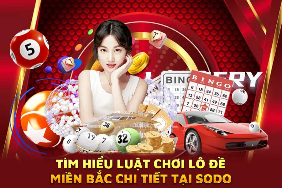 tìm hiểu luật chơi lô đề miền bắc chi tiết tại sodo