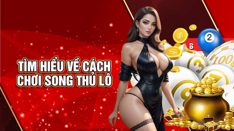 tìm hiểu về cách chơi song thủ lô