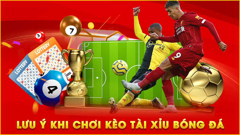 lưu ý khi chơi kèo tài xỉu bóng đá