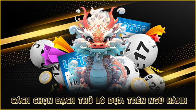 cách chọn bạch thủ lô dựa trên ngũ hành